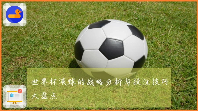 世界杯滚球的战略分析与投注技巧大盘点