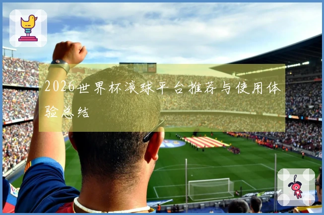 2026世界杯滚球平台推荐与使用体验总结